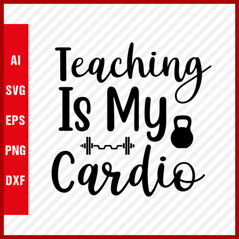 Teaching Is My Cardio T-Shirt & Svg for Workout Lover, Fitness Svg, Love Gym SVG, Fitness Shirt, Workout Svg, Yoga Svg