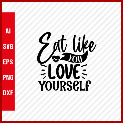 Eat Like You Love Yourself T-Shirt & Svg for Workout Lover, Fitness Svg, Love Gym SVG, Fitness Shirt, Workout Svg, Yoga Svg