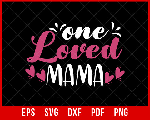 One Loved Mama Shirt, Mama Shirt, Mothers Day Shirt, Happy Mothers Day Shirt, Mom Shirt, Mommy Shirt, Gift For Mom T-shirt Design Mother's Day SVG Cutting File Digital Download    