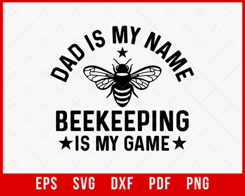 Dad is My Name Beekeeping is My Game Shirt, Funny Bee Shirt, Father's Day, Bee Lover T-Shirt Design Beekeeper SVG Cutting File Digital Download