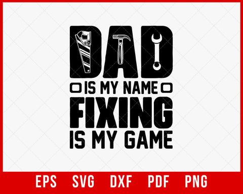 Dad is My Name Fixing is My Game Shirt, Father's Day Shirt, Husband Gift, Father's Day Gift T-Shirt Design Fixing SVG Cutting File Digital Download     