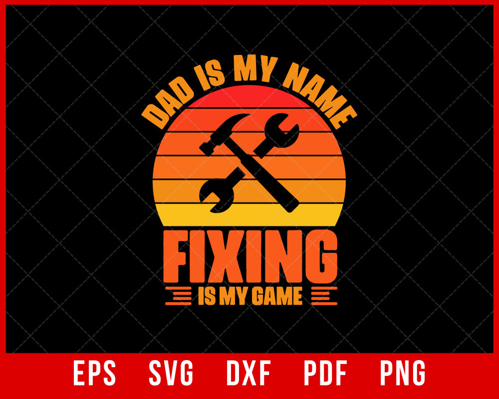 Dad is My Name Fixing is My Game Shirt, Husband Gift, Father's Day Gift, Gift for him T-Shirt Design Fixing SVG Cutting File Digital Download    
