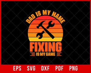 Dad is My Name Fixing is My Game Shirt, Husband Gift, Father's Day Gift, Gift for him T-Shirt Design Fixing SVG Cutting File Digital Download    
