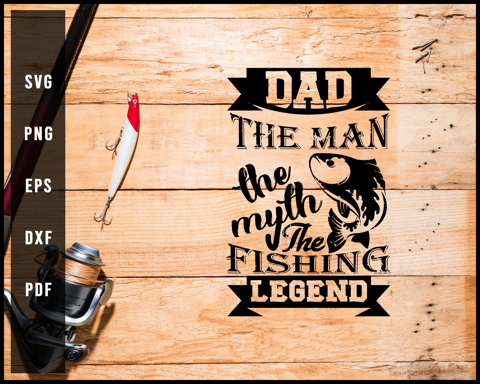 Dad The Man The Myth The Fishing Legend svg png Silhouette Designs For Cricut And Printable Files