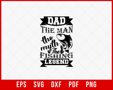 Dad the Man the Myth the Fishing Legend Funny Outdoor T-Shirt Design Digital Download File