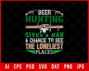 Deer Hunting Gives a Man a Chance to See the Loneliest Places Editable T-shirt Design Digital Download File