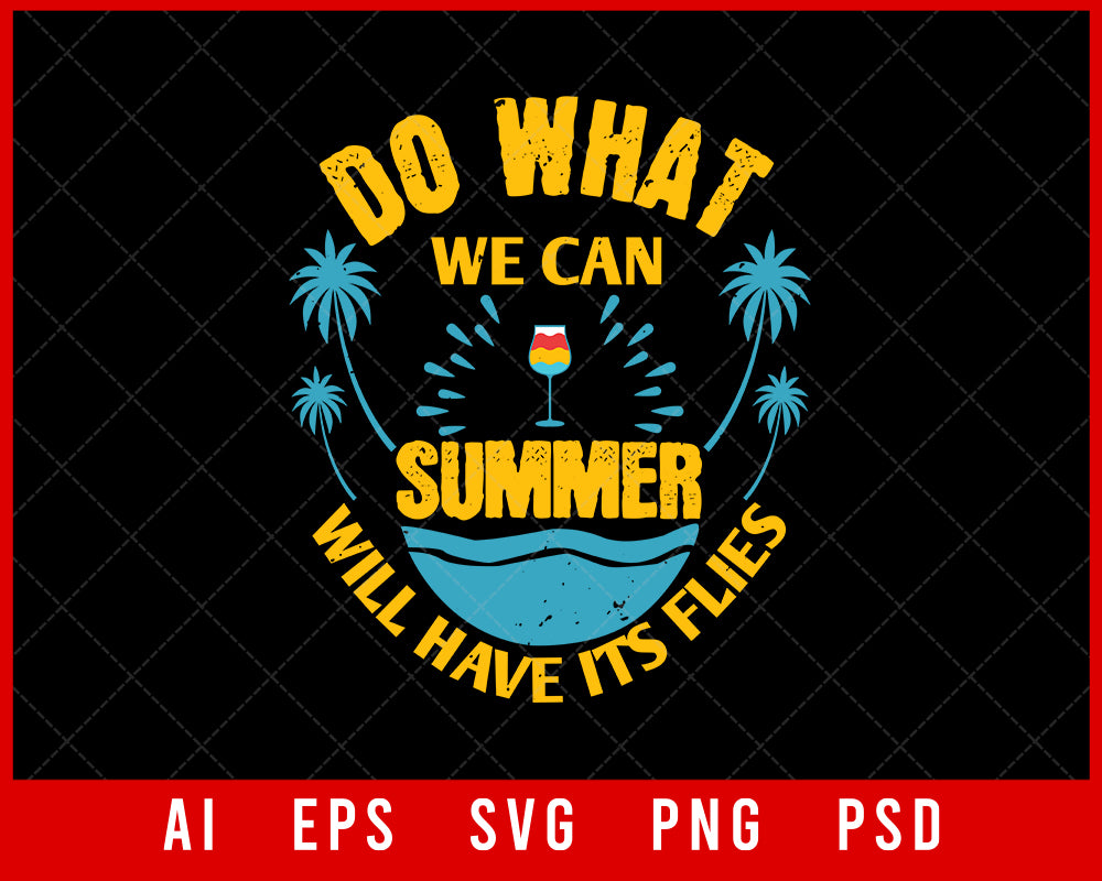 Do What We Can Summer Will Have Its Flies Editable T-shirt Design Digital Download File