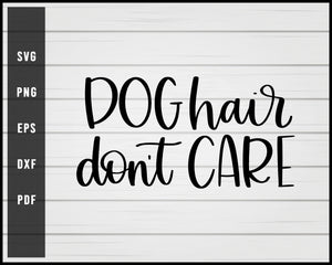 Dog Hair Dont Care svg png Silhouette Designs For Cricut And Printable Files
