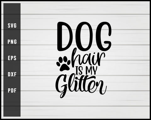 Dog Hair Is My Glitter svg png Silhouette Designs For Cricut And Printable Files