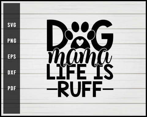 Dog Mama Life Is Ruff svg png Silhouette Designs For Cricut And Printable Files