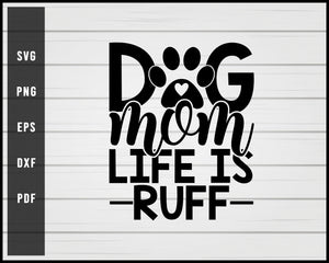 Dog Mom Life Is Ruff svg png eps Silhouette Designs For Cricut And Printable Files