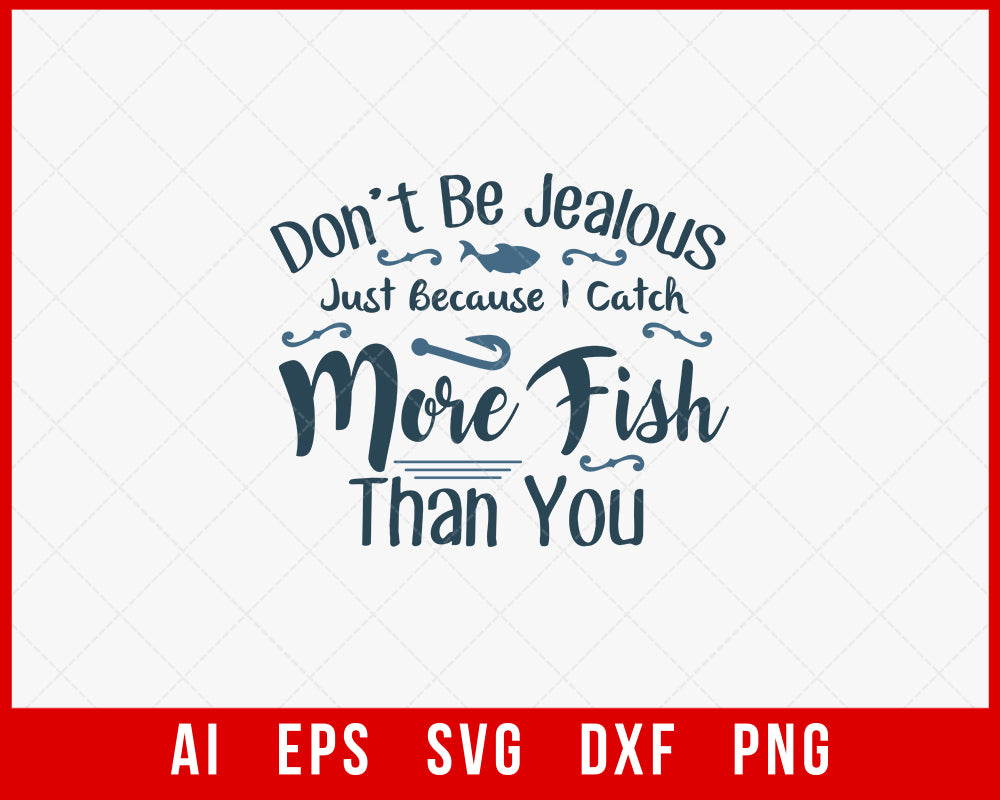 Don't Be Jealous Just Because I Catch More Fish Than You Funny T-shirt Design Digital Download File