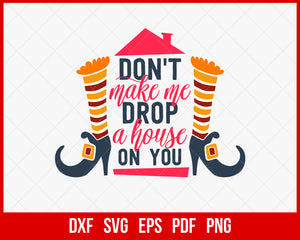 Don't Make Me Drop a House on You Funny Halloween SVG Cutting File Digital Download