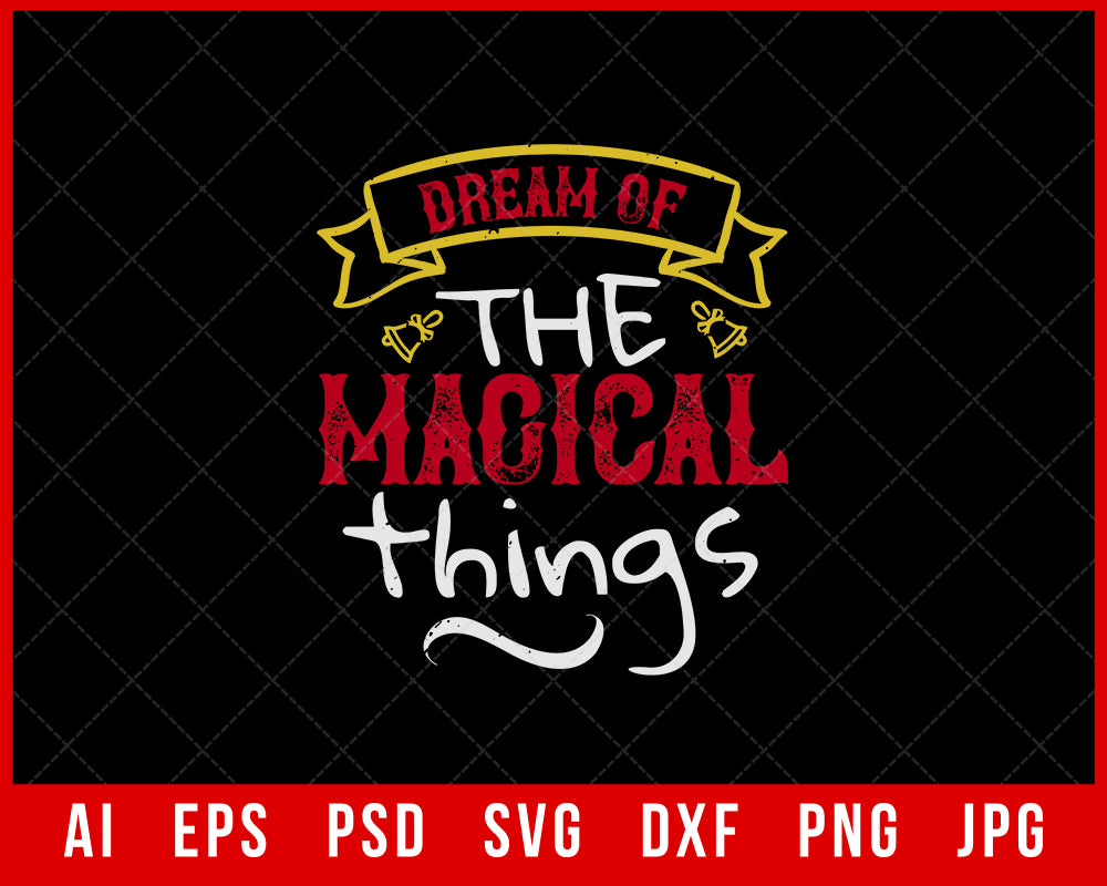 Dream of the Magical Things Funny Christmas Editable T-shirt Design Digital Download File