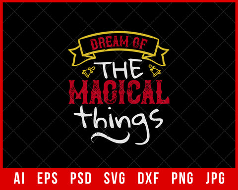 Dream of the Magical Things Funny Christmas Editable T-shirt Design Digital Download File