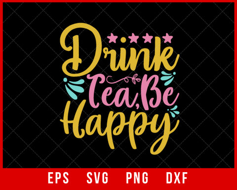 Drink Tea Be Happy T-shirt Design Digital Download File