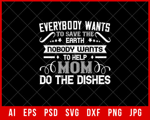 Everybody Wants to Save the Earth Nobody Wants to Help Mom Do the Dishes Mother’s Day Gift Editable T-shirt Design Ideas Digital Download File