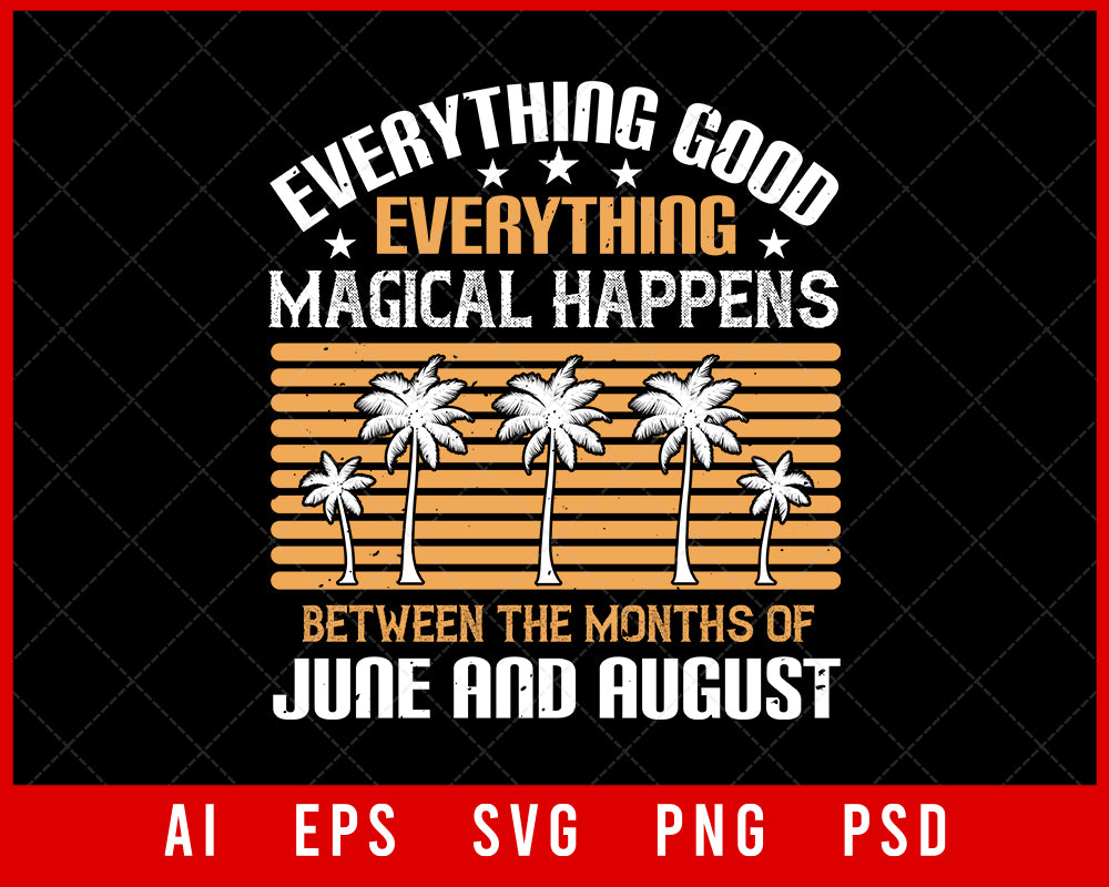 Everything Good Everything Magical Happens Between the Months of June and August Summer Editable T-shirt Design Digital Download File