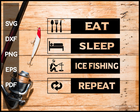 Eat Sleep Ice Fishing Repeat svg png Silhouette Designs For Cricut And Printable Files