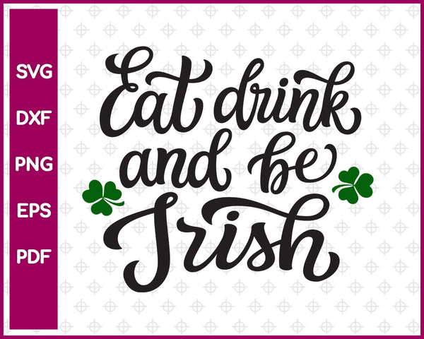 Eat Drink And Be Irish Svg, St Patricks day Svg Dxf Png Eps Pdf Printable Files