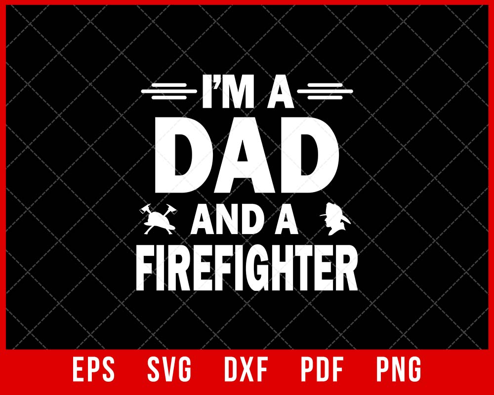 I’m a Dad and a Firefighter Father’s Day T-shirt Design SVG Cutting File Digital Download