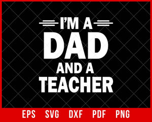I’m a Dad and a Teacher Father’s Day T-shirt Design SVG Cutting File Digital Download