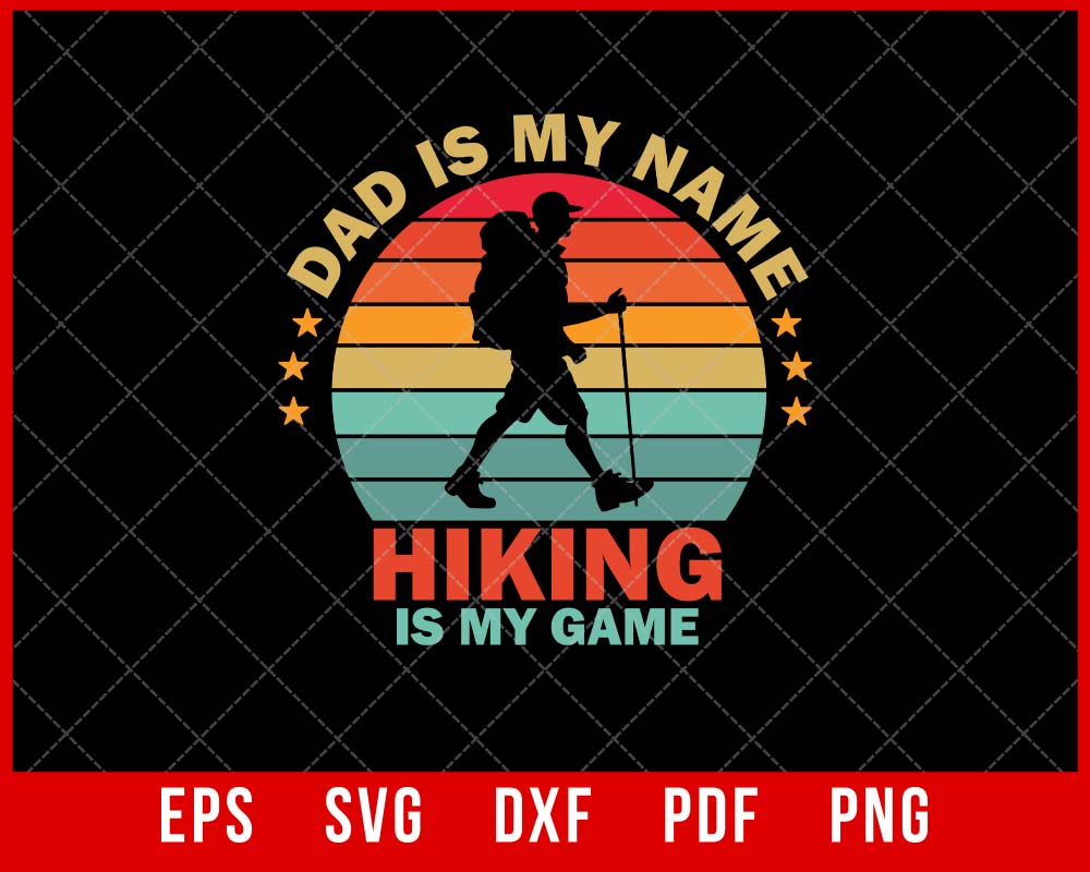 Dad is My Name Hiking is My Game Funny Hiker T-shirt Design SVG Cutting File Digital Download