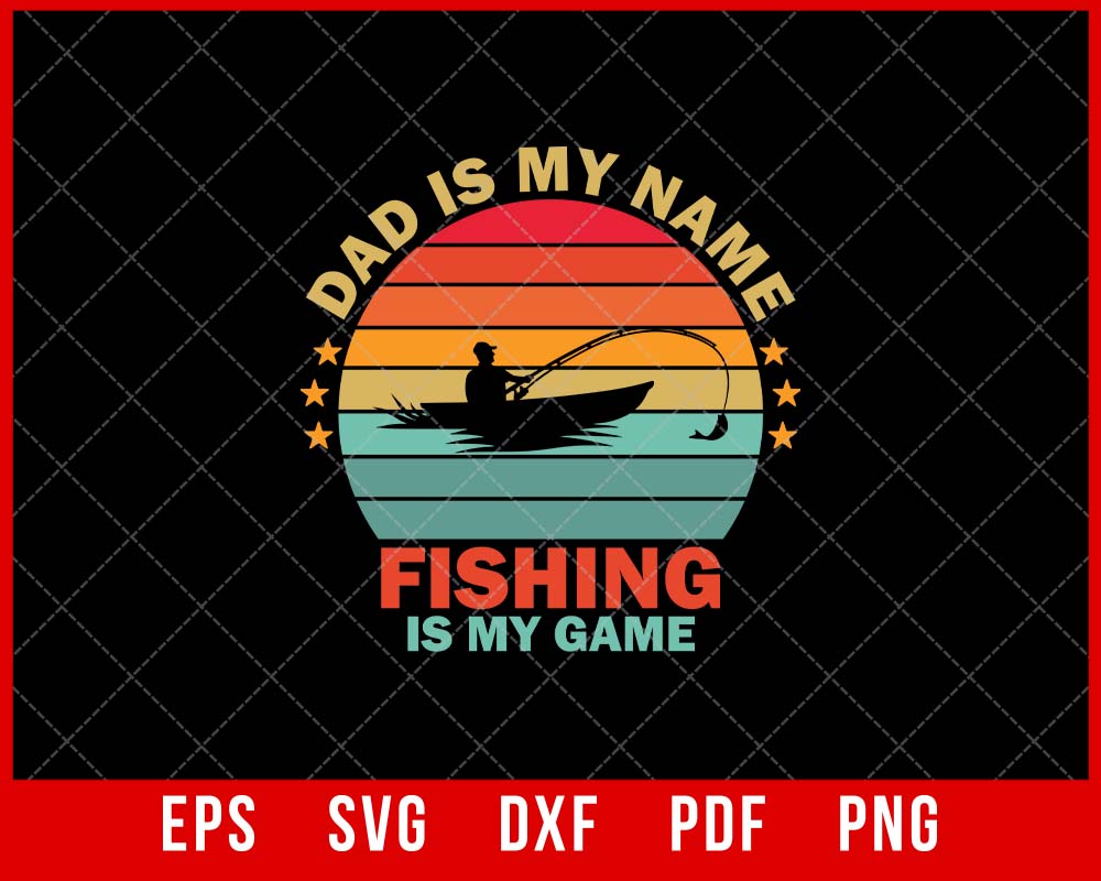 Dad is My Name Fishing is My Game Funny Fisherman T-shirt Design SVG Cutting File Digital Download