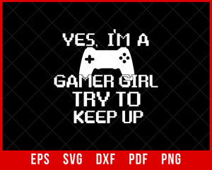 Yes, I'm a Gamer Girl Try to Keep Up Funny T-Shirt Design Sports SVG Cutting File Digital Download  
