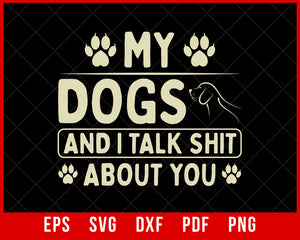 My Dogs and I Talk Shit About You Fur Mama Funny Dog Sayings SVG Cutting File Digital Download