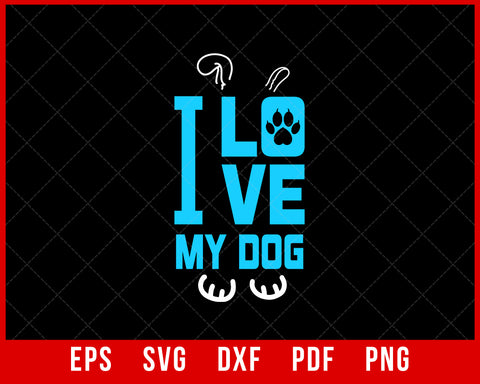 I Love My Dog International Dog Day Funny Pet Lover SVG Cutting File Digital Download