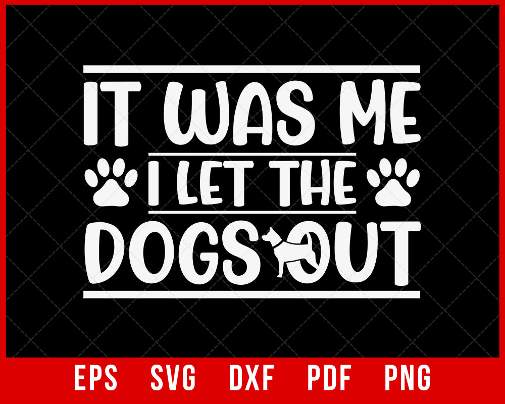 It Was Me I Let the Dogs Out Funny Dog Owner SVG Cutting File Digital Download