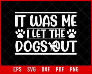 It Was Me I Let the Dogs Out Funny Dog Owner SVG Cutting File Digital Download