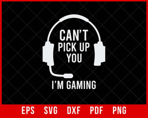 Can't Pick Up You I'm Gaming Gift T-shirt Design Games SVG Cutting File Digital Download  