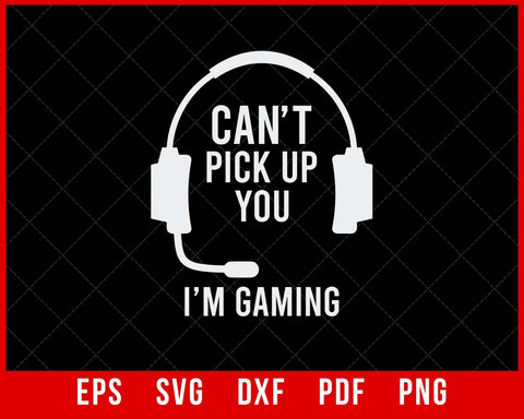 Can't Pick Up You I'm Gaming Gift T-shirt Design Games SVG Cutting File Digital Download  