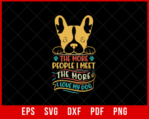 The More People I Meet the More I Love My Dog Funny SVG Cutting File Digital Download