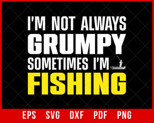 Fisherman Gift - Fishing Shirt - I'm Not Always Grumpy, Sometimes I'm Fishing - Best Gift Him T-Shirt Fishing SVG Cutting File Digital Download       