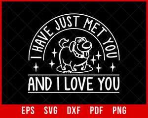 I’ve Just Met You and I Love You Funny Puppy Lover SVG Cutting File Digital Download