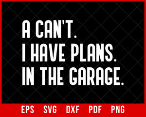 I Can't I Have Plans in the Garage Car Mechanic Design Print T-Shirt Car Mechanic SVG Cutting File Digital Download      