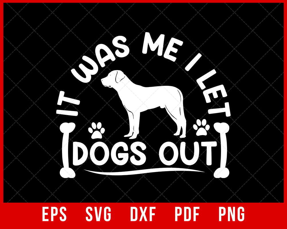 It Was Me I Let Dogs Out Funny Dog Sayings Labrador Retriever Lover SVG Cutting File Digital Download