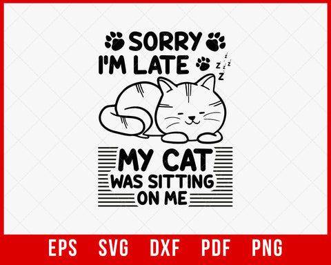 Sorry I'm Late My Cat Was Sitting on Me Fur Mama Cat Dad Kitten Lover SVG Cutting File Digital Download