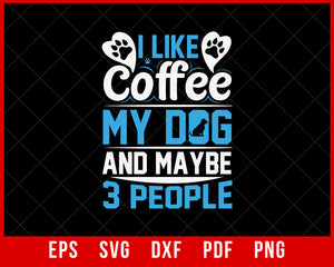 I Like Coffee My Dog and Maybe Three People Funny Pet Lover SVG Cutting File Digital Download