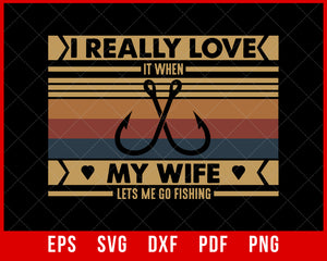 I Really Love It When My Wife Lets Me Go Fishing T-Shirt Fishing SVG Cutting File Digital Download      