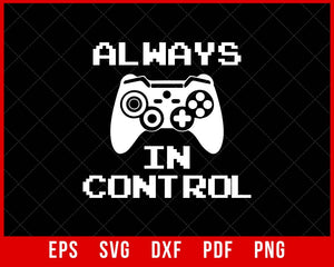 Funny Gifts Video Game Gamer Gaming Saying Always in Control T-Shirt Design Games SVG Cutting File Digital Download  