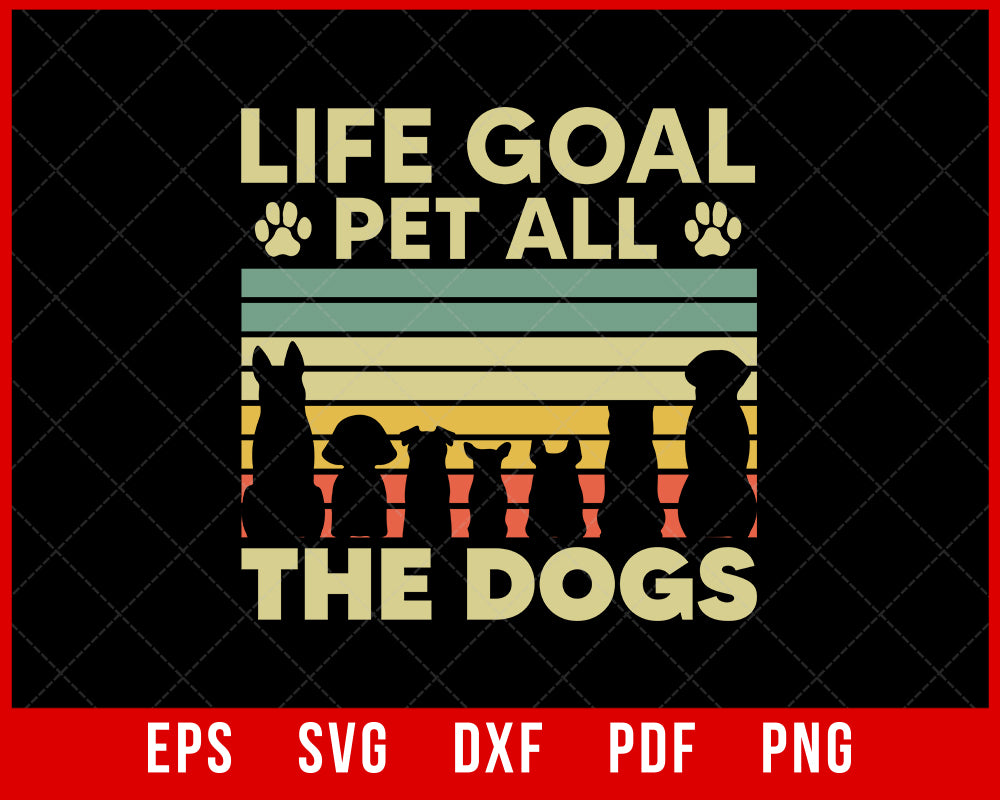 Life Goal Pet All The Dogs Funny Dog Owner Saying SVG Cutting File Digital Download