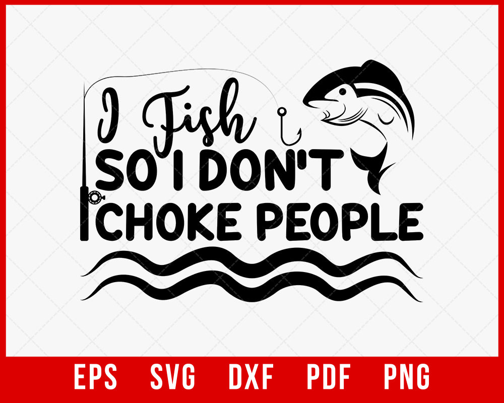 I Fish So I Don't Choke People Funny Sayings Fishing T-shirt Fishing SVG Cutting File Digital Download 