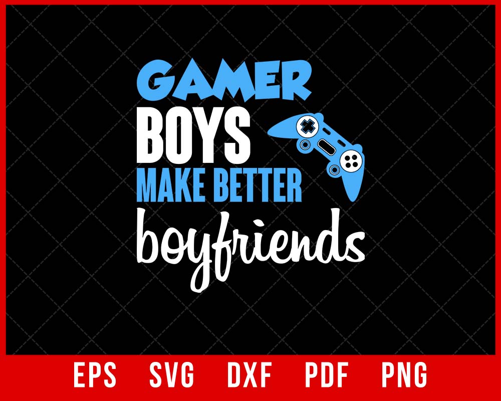 Gamer Boys Make Better Boyfriends Funny Video Game T-Shirt Design Games SVG Cutting File Digital Download  