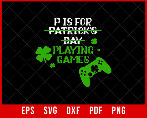 P is for Patrick's day Playing Games Gaming Funny T-Shirt Design Sports SVG Cutting File Digital Download  