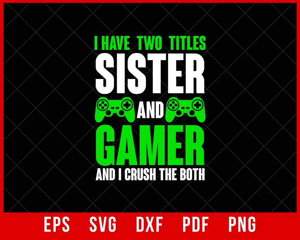 I Have Two Titles Sister Gamer Shirt Games Svg Creative Design Maker Creativedesignmaker
