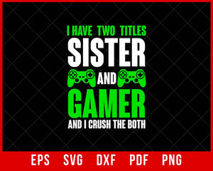 I Have Two Titles Sister and Gamer Funny Video Game T-Shirt Design Games SVG Cutting File Digital Download  